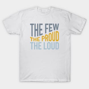 The Few The Proud The Loud T-Shirt